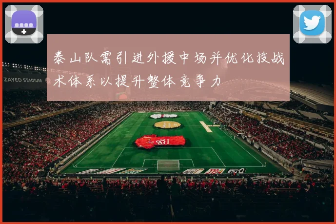 泰山队需引进外援中场并优化技战术体系以提升整体竞争力