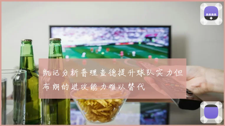 凯记分析普理查德提升球队实力但布朗的进攻能力难以替代