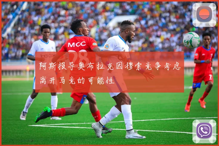 阿斯报导奥布拉克因穆索竞争考虑离开马竞的可能性